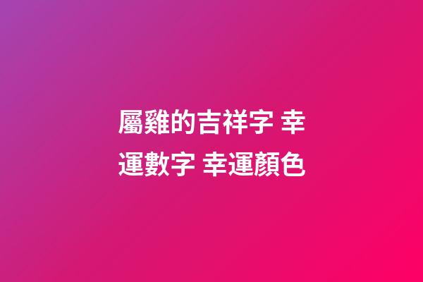 屬雞的吉祥字 幸運數字 幸運顏色